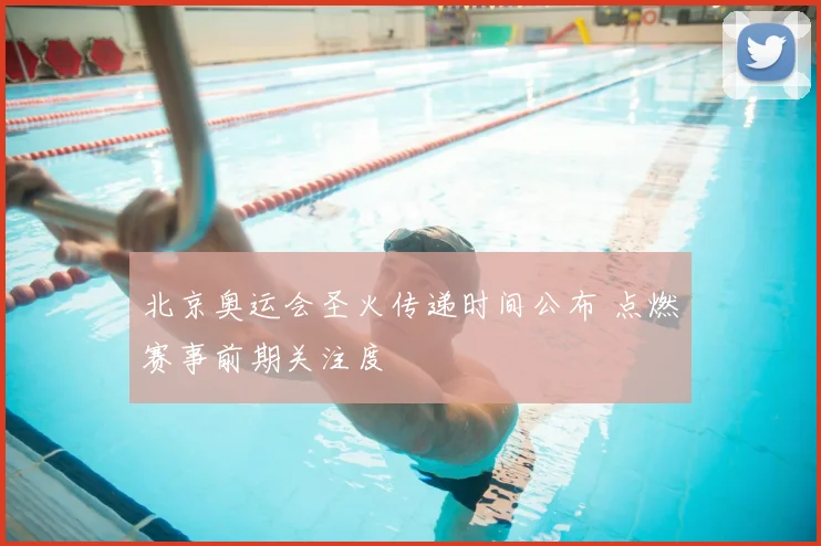 北京奥运会圣火传递时间公布 点燃赛事前期关注度