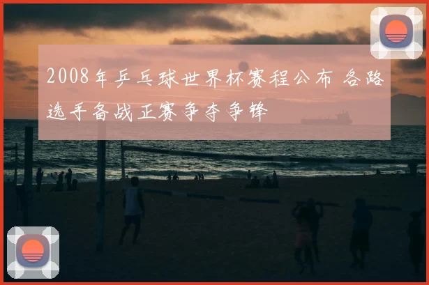 2008年乒乓球世界杯赛程公布 各路选手备战正赛争夺争锋